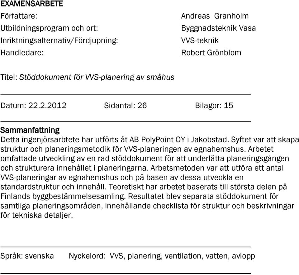 Syftet var att skapa struktur och planeringsmetodik för VVS-planeringen av egnahemshus.