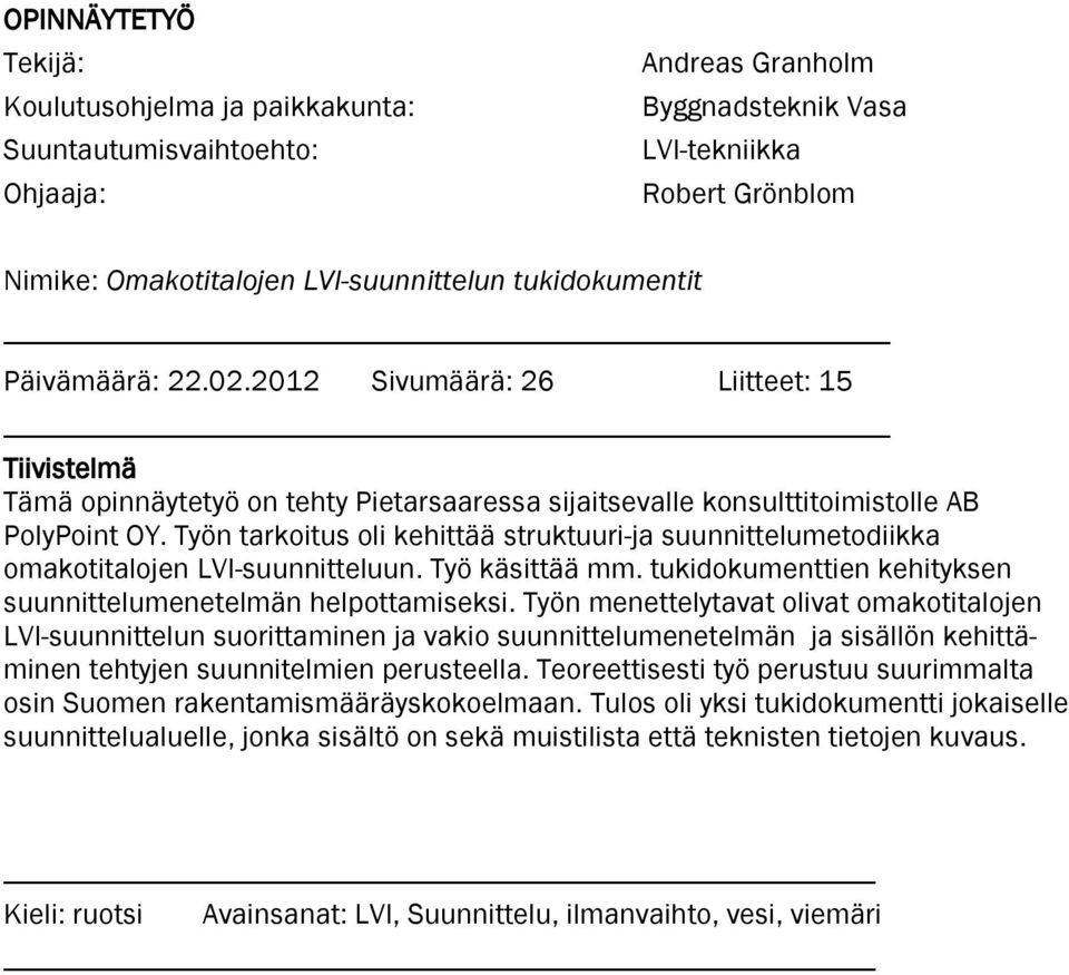 Työn tarkoitus oli kehittää struktuuri-ja suunnittelumetodiikka omakotitalojen LVI-suunnitteluun. Työ käsittää mm. tukidokumenttien kehityksen suunnittelumenetelmän helpottamiseksi.