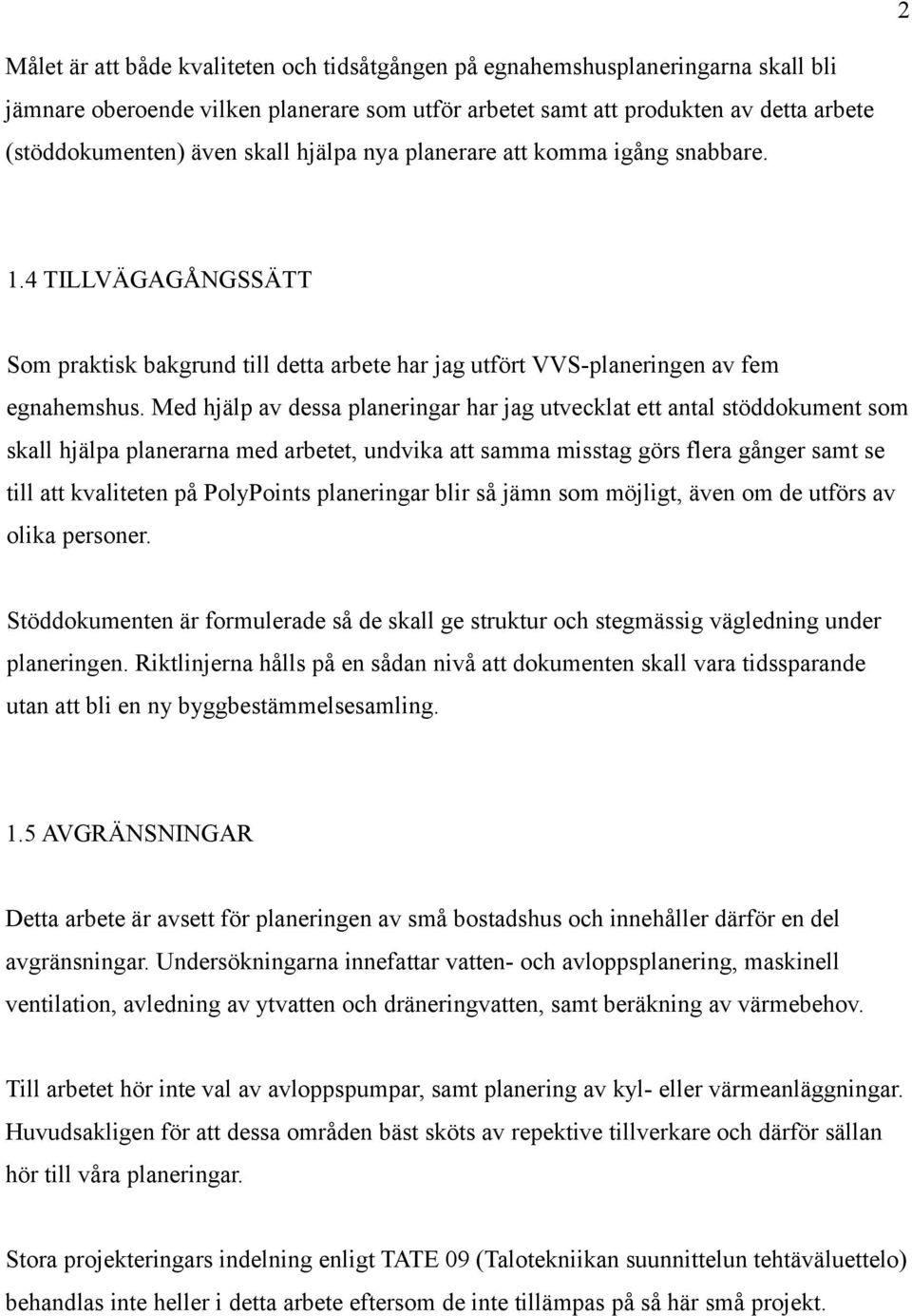 Med hjälp av dessa planeringar har jag utvecklat ett antal stöddokument som skall hjälpa planerarna med arbetet, undvika att samma misstag görs flera gånger samt se till att kvaliteten på PolyPoints