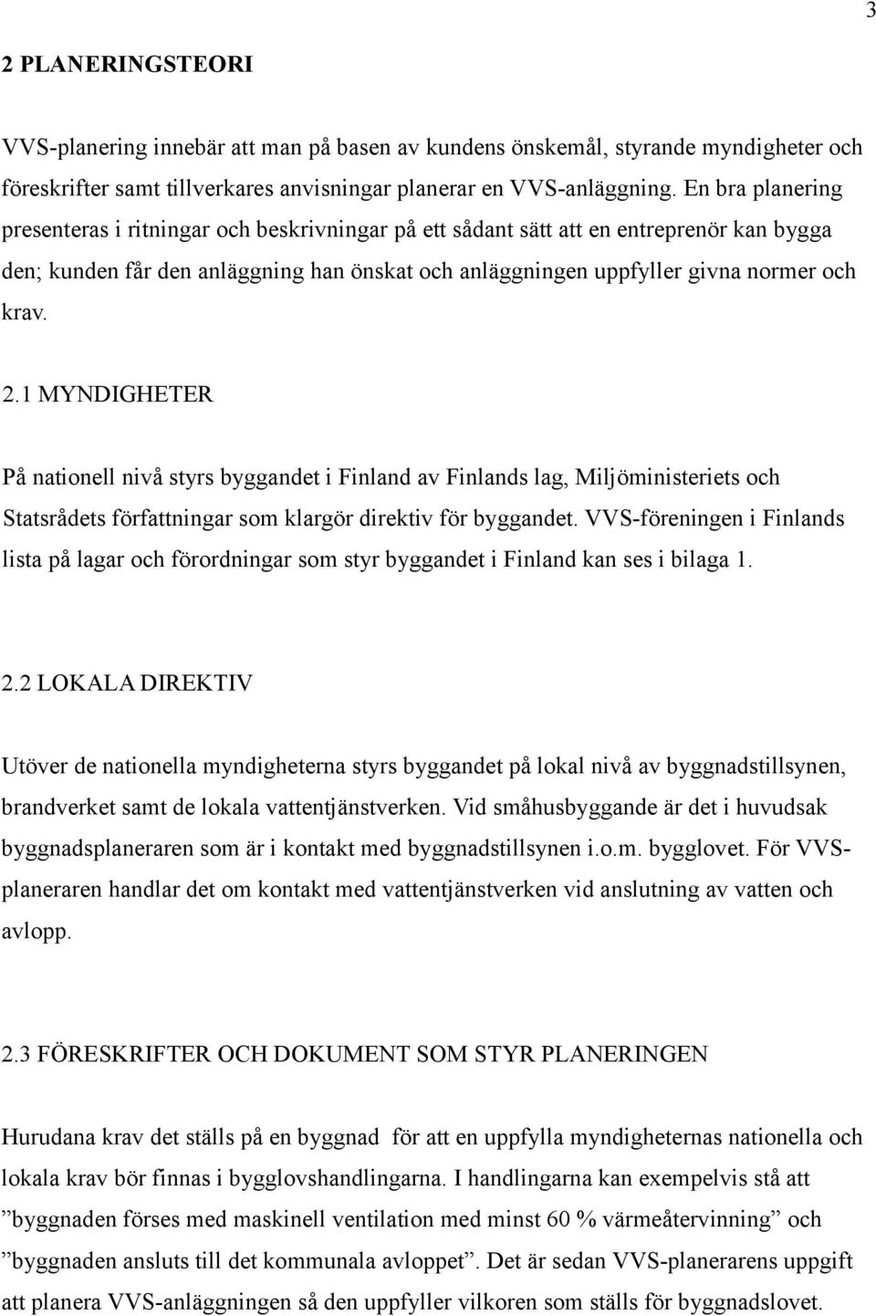 2.1 MYNDIGHETER På nationell nivå styrs byggandet i Finland av Finlands lag, Miljöministeriets och Statsrådets författningar som klargör direktiv för byggandet.