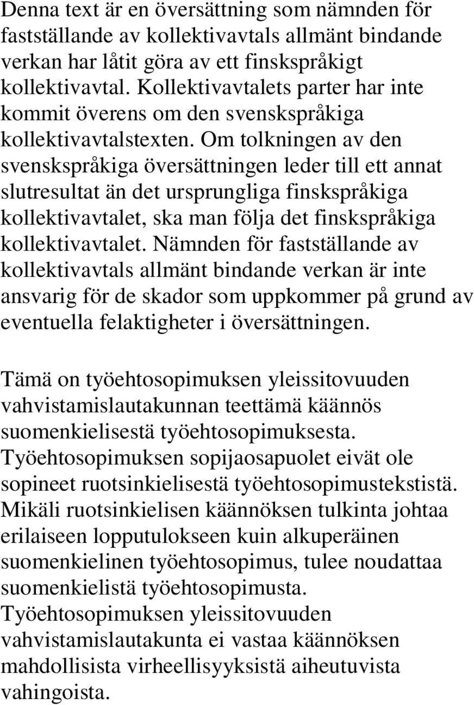 Om tolkningen av den svenskspråkiga översättningen leder till ett annat slutresultat än det ursprungliga finskspråkiga kollektivavtalet, ska man följa det finskspråkiga kollektivavtalet.