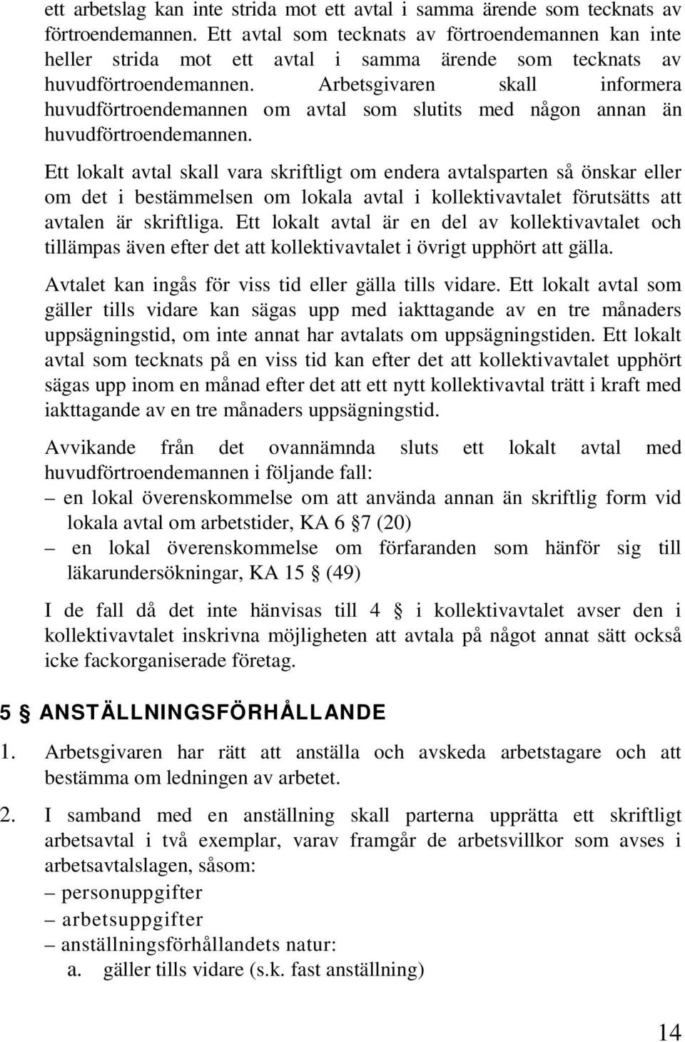 Arbetsgivaren skall informera huvudförtroendemannen om avtal som slutits med någon annan än huvudförtroendemannen.