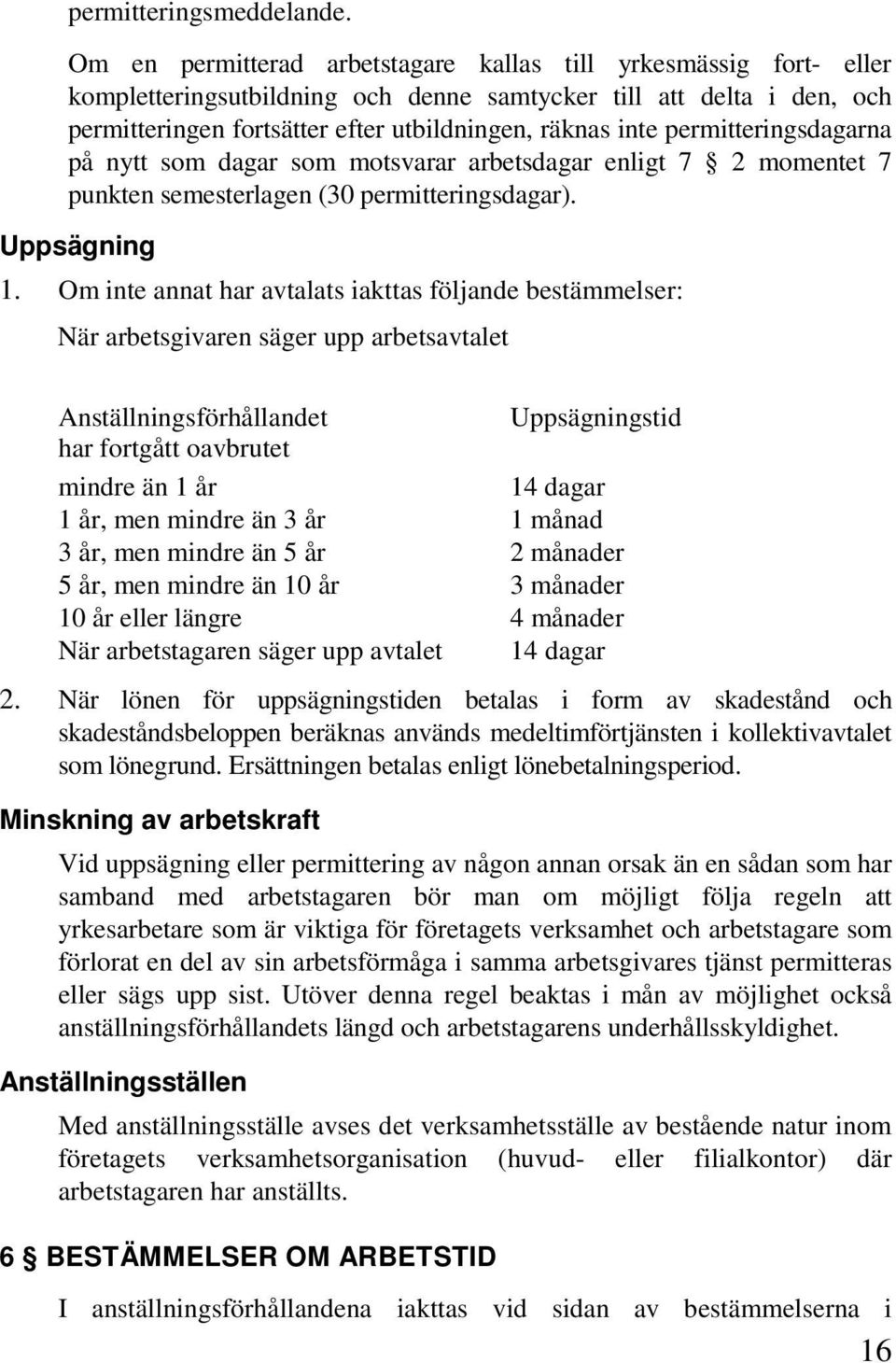 permitteringsdagarna på nytt som dagar som motsvarar arbetsdagar enligt 7 2 momentet 7 punkten semesterlagen (30 permitteringsdagar). Uppsägning 1.