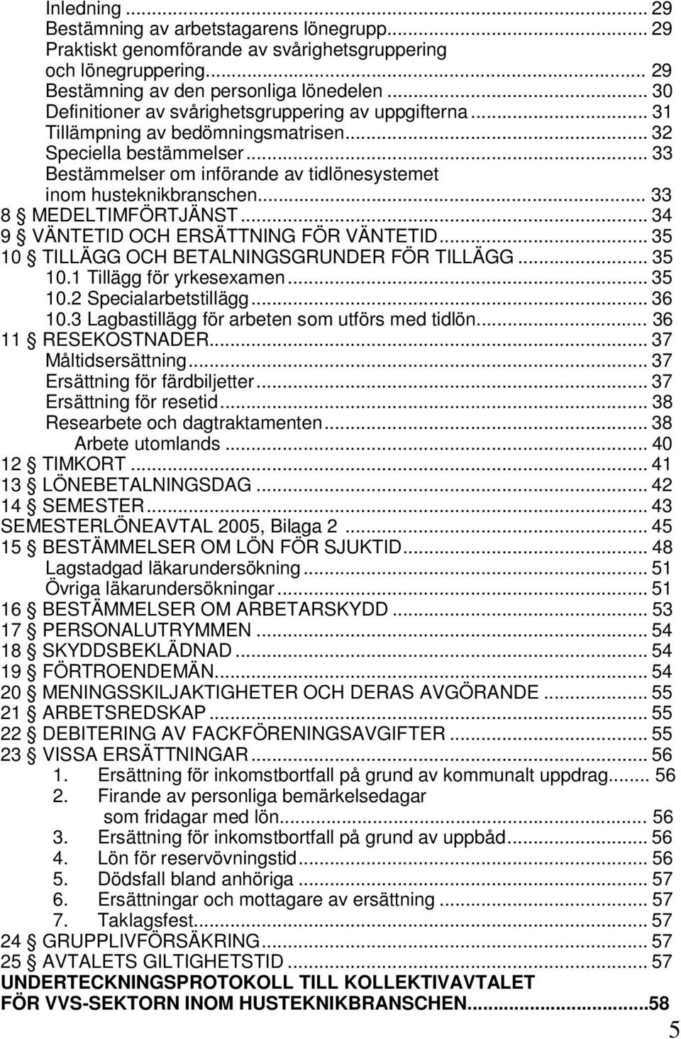 .. 33 8 MEDELTIMFÖRTJÄNST... 34 9 VÄNTETID OCH ERSÄTTNING FÖR VÄNTETID... 35 10 TILLÄGG OCH BETALNINGSGRUNDER FÖR TILLÄGG... 35 10.1 Tillägg för yrkesexamen... 35 10.2 Specialarbetstillägg... 36 10.