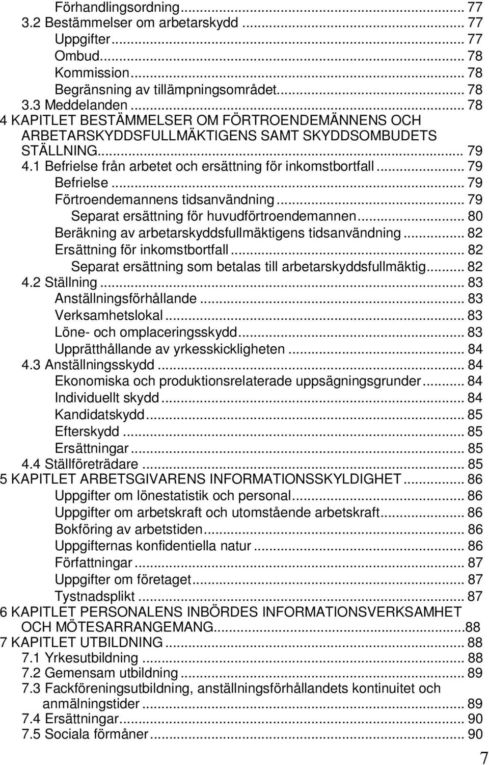 .. 79 Förtroendemannens tidsanvändning... 79 Separat ersättning för huvudförtroendemannen... 80 Beräkning av arbetarskyddsfullmäktigens tidsanvändning... 82 Ersättning för inkomstbortfall.