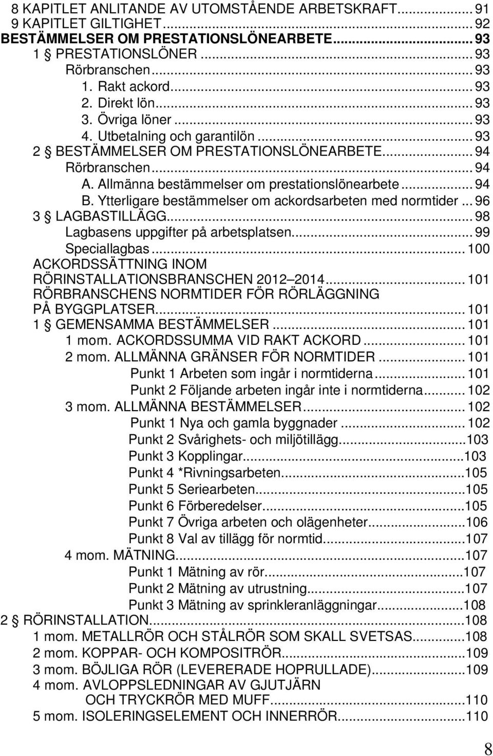 Ytterligare bestämmelser om ackordsarbeten med normtider... 96 3 LAGBASTILLÄGG... 98 Lagbasens uppgifter på arbetsplatsen... 99 Speciallagbas.