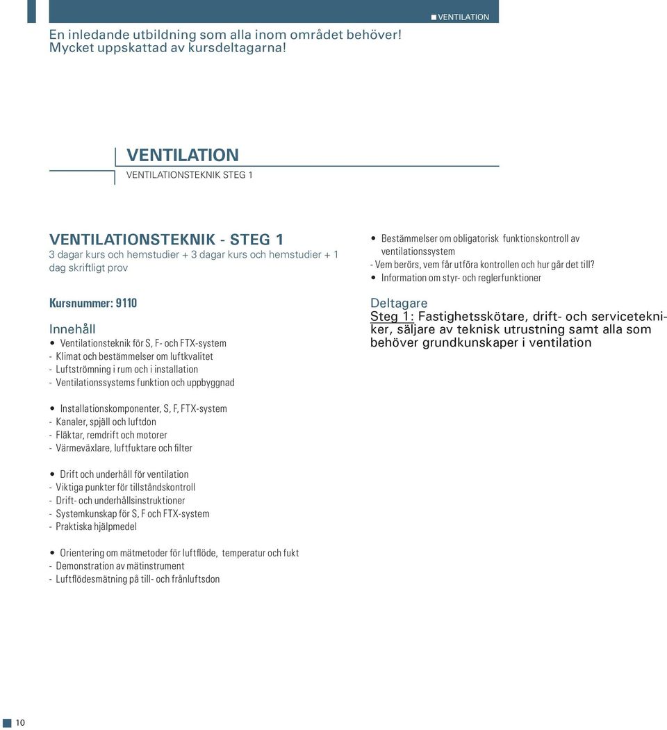 Ventilationsteknik för S, F- och FTX-system - Klimat och bestämmelser om luftkvalitet - Luftströmning i rum och i installation - Ventilationssystems funktion och uppbyggnad Bestämmelser om