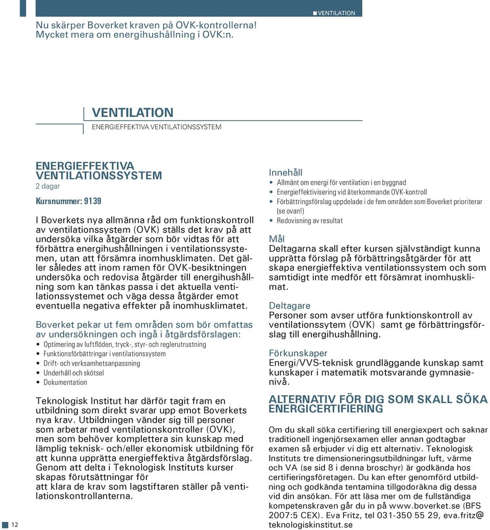 ställs det krav på att undersöka vilka åtgärder som bör vidtas för att förbättra energihushållningen i ventilationssystemen, utan att försämra inomhusklimaten.