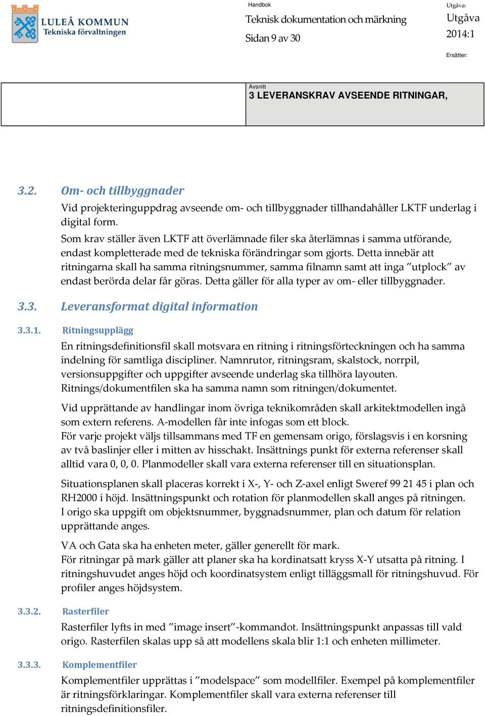 Detta innebär att ritningarna skall ha samma ritningsnummer, samma filnamn samt att inga utplock av endast berörda delar får göras. Detta gäller för alla typer av om eller tillbyggnader. 3.