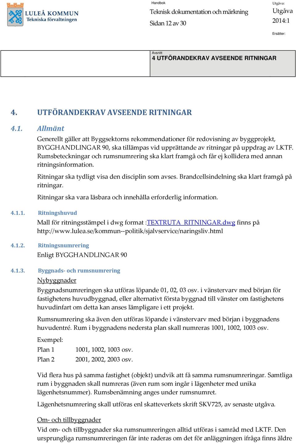 Brandcellsindelning ska klart framgå på ritningar. Ritningar ska vara läsbara och innehålla erforderlig information..1.1. Ritningshuvud Mall för ritningsstämpel i dwg format :TEXTRUTA_RITNINGAR.