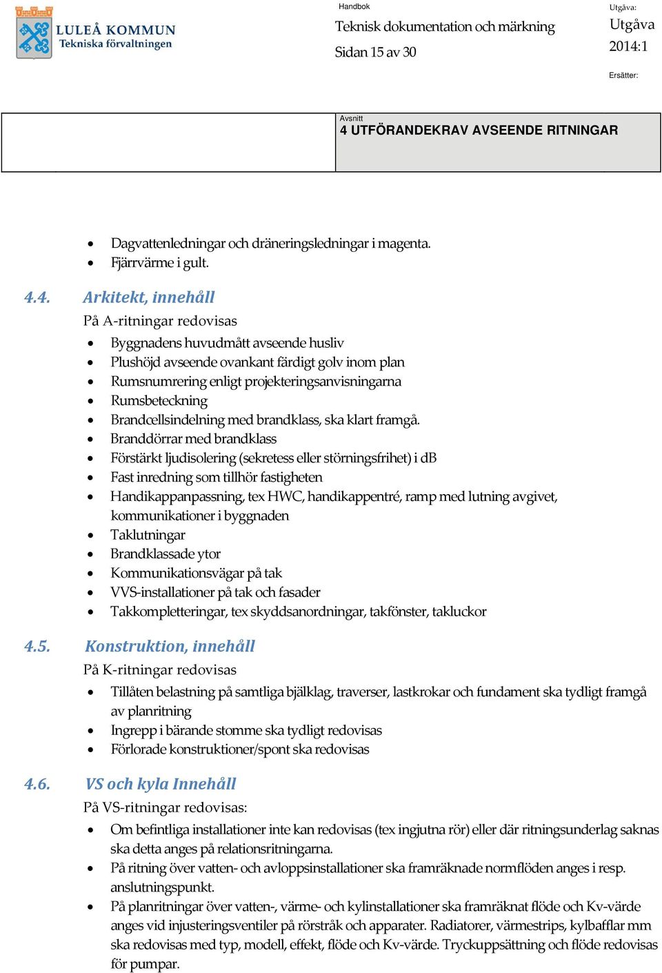 Brandcellsindelning med brandklass, ska klart framgå.