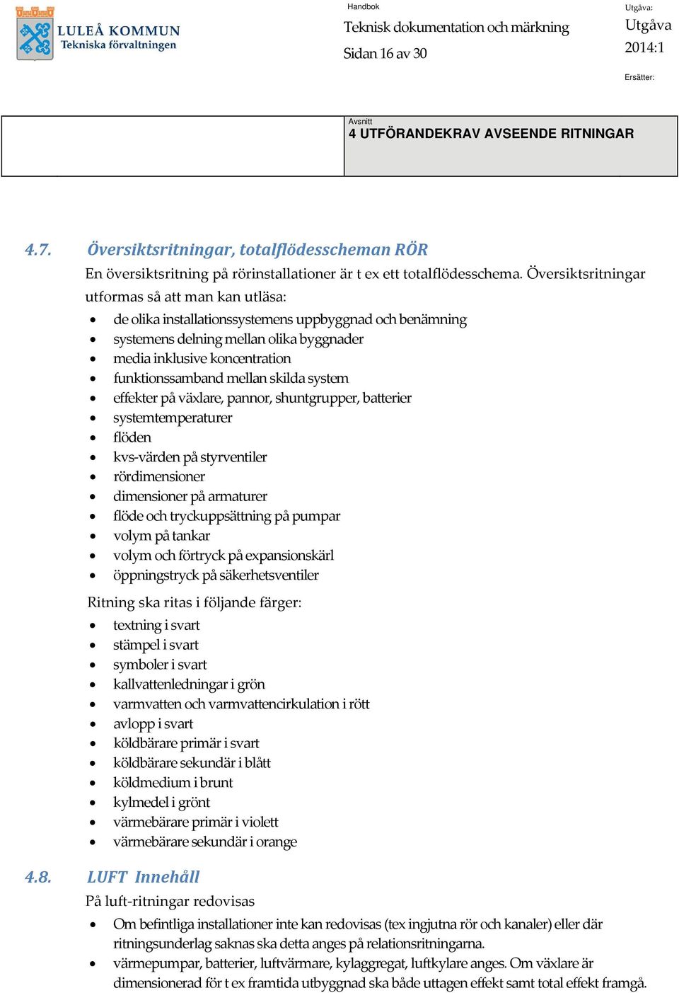 mellan skilda system effekter på växlare, pannor, shuntgrupper, batterier systemtemperaturer flöden kvs värden på styrventiler rördimensioner dimensioner på armaturer flöde och tryckuppsättning på