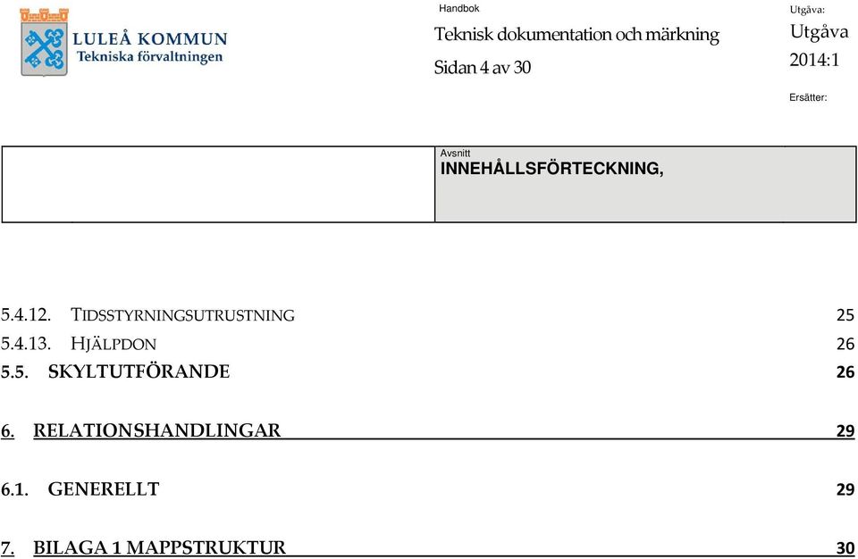 HJÄLPDON 26 5.5. SKYLTUTFÖRANDE 26 6.