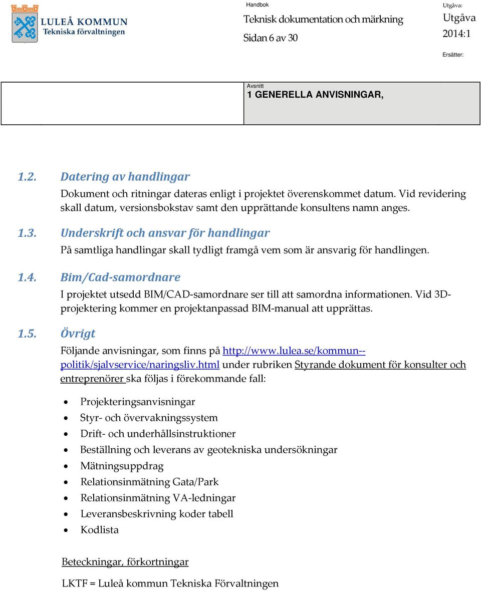 Underskrift och ansvar för handlingar På samtliga handlingar skall tydligt framgå vem som är ansvarig för handlingen. 1.. Bim/Cad samordnare 1.5.