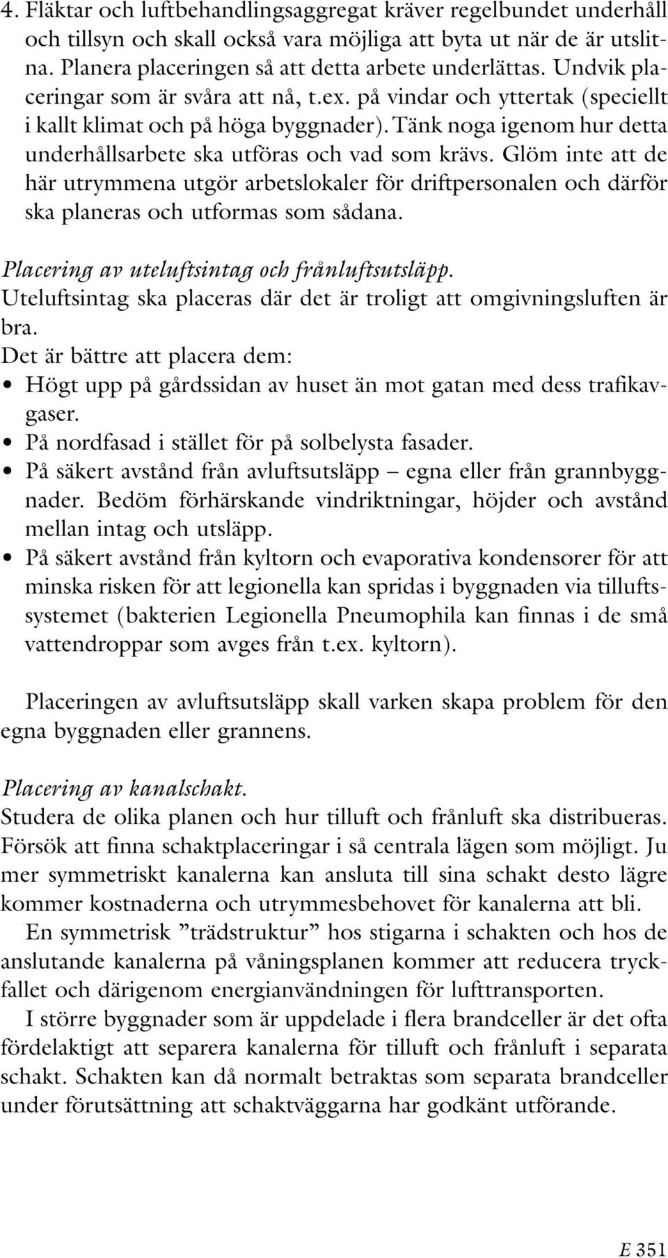 Glöm inte att de här utrymmena utgör arbetslokaler för driftpersonalen och därför ska planeras och utformas som sådana. Placering av uteluftsintag och frånluftsutsläpp.