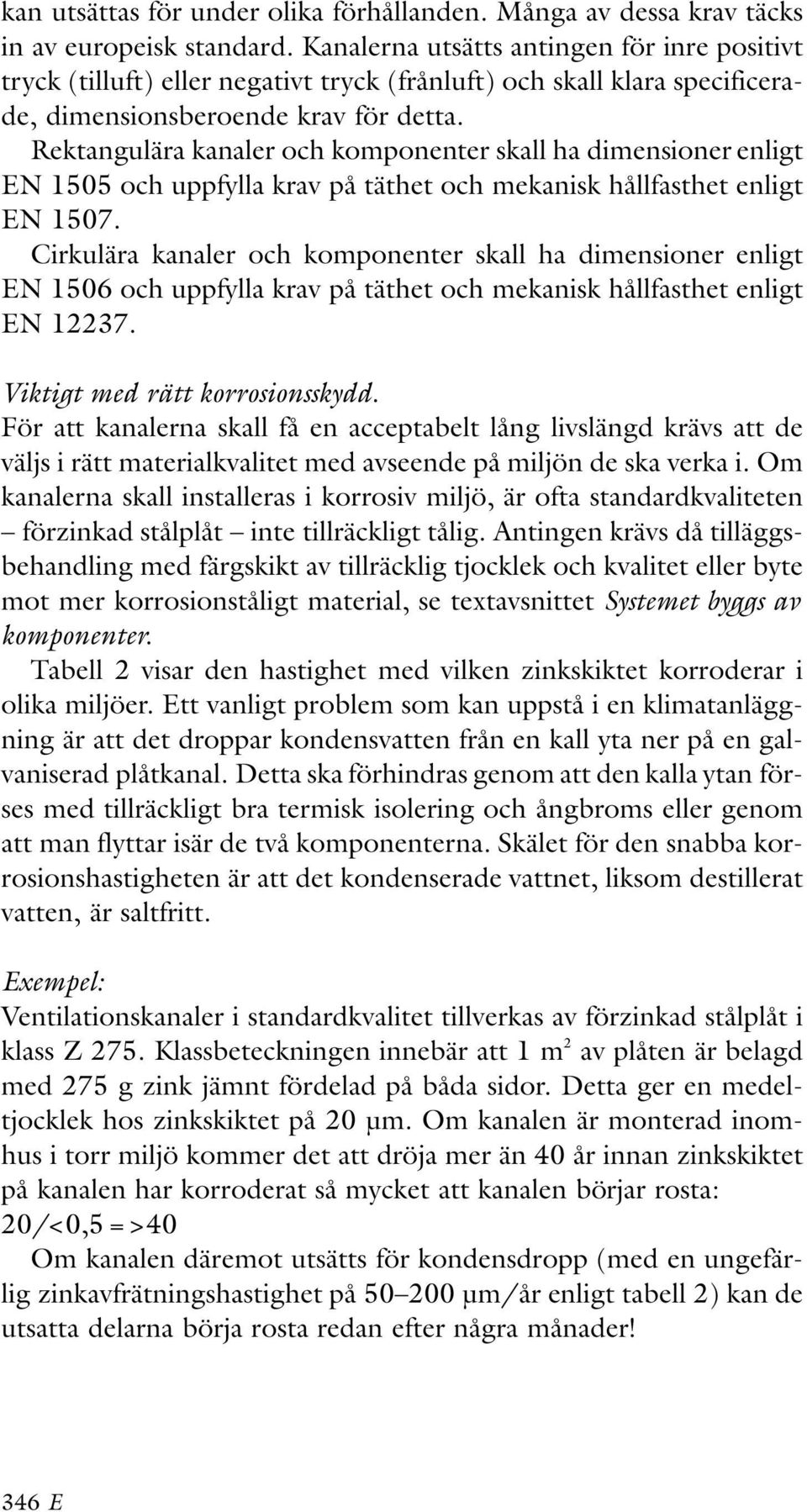 Rektangulära kanaler och komponenter skall ha dimensioner enligt EN 1505 och uppfylla krav på täthet och mekanisk hållfasthet enligt EN 1507.