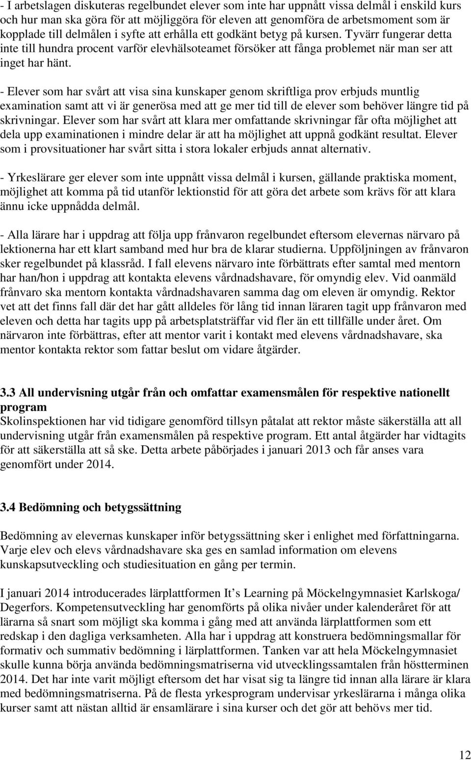 - Elever som har svårt att visa sina kunskaper genom skriftliga prov erbjuds muntlig examination samt att vi är generösa med att ge mer tid till de elever som behöver längre tid på skrivningar.