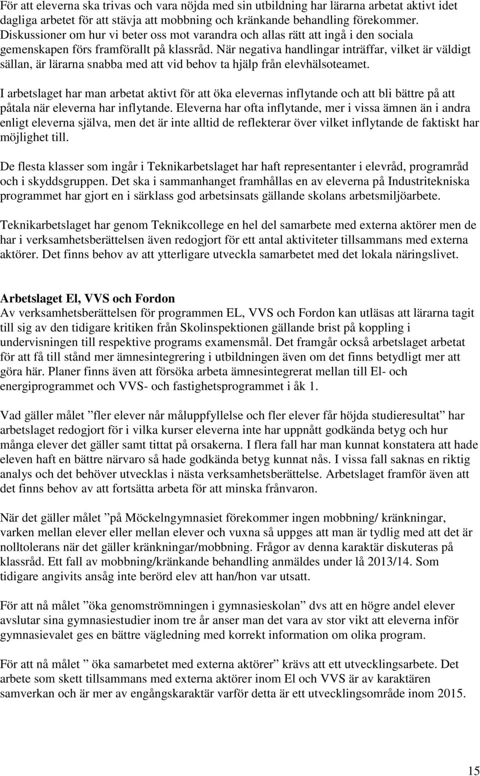 När negativa handlingar inträffar, vilket är väldigt sällan, är lärarna snabba med att vid behov ta hjälp från elevhälsoteamet.