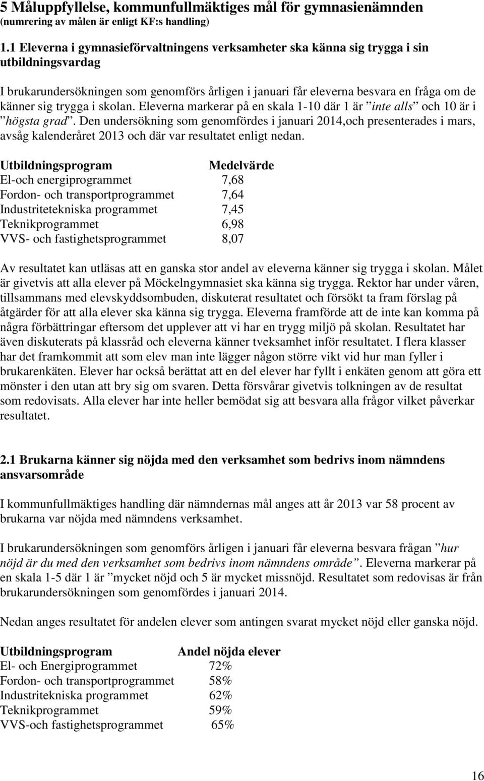 trygga i skolan. Eleverna markerar på en skala 1-10 där 1 är inte alls och 10 är i högsta grad.