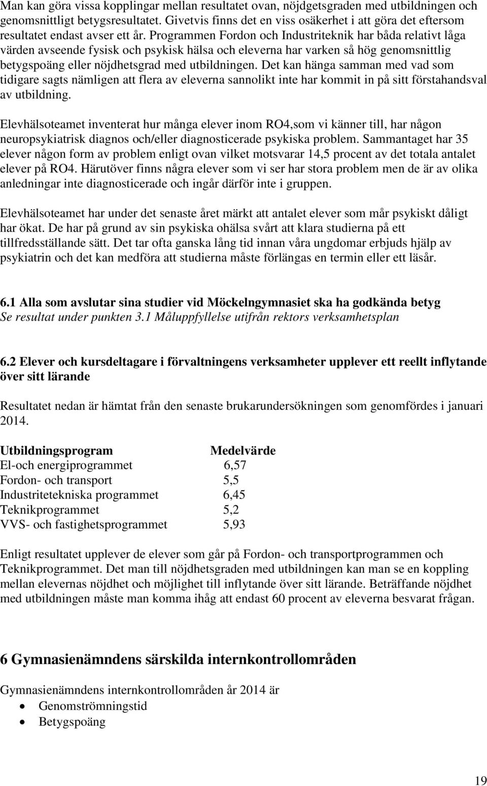 Programmen Fordon och Industriteknik har båda relativt låga värden avseende fysisk och psykisk hälsa och eleverna har varken så hög genomsnittlig betygspoäng eller nöjdhetsgrad med utbildningen.