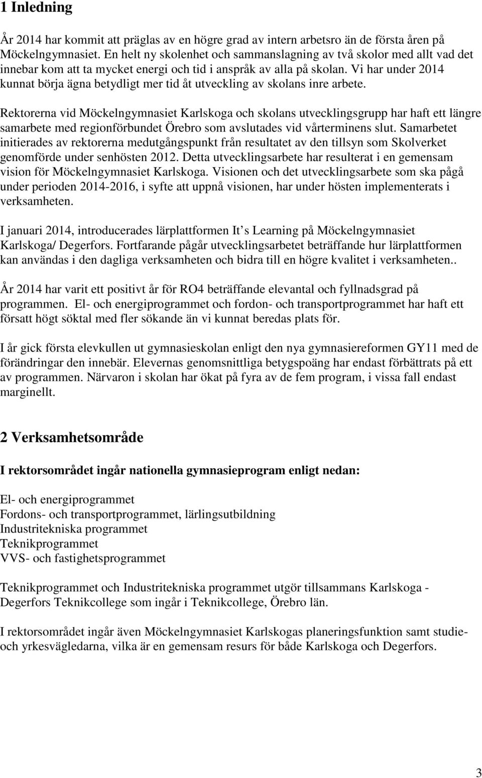 Vi har under 2014 kunnat börja ägna betydligt mer tid åt utveckling av skolans inre arbete.