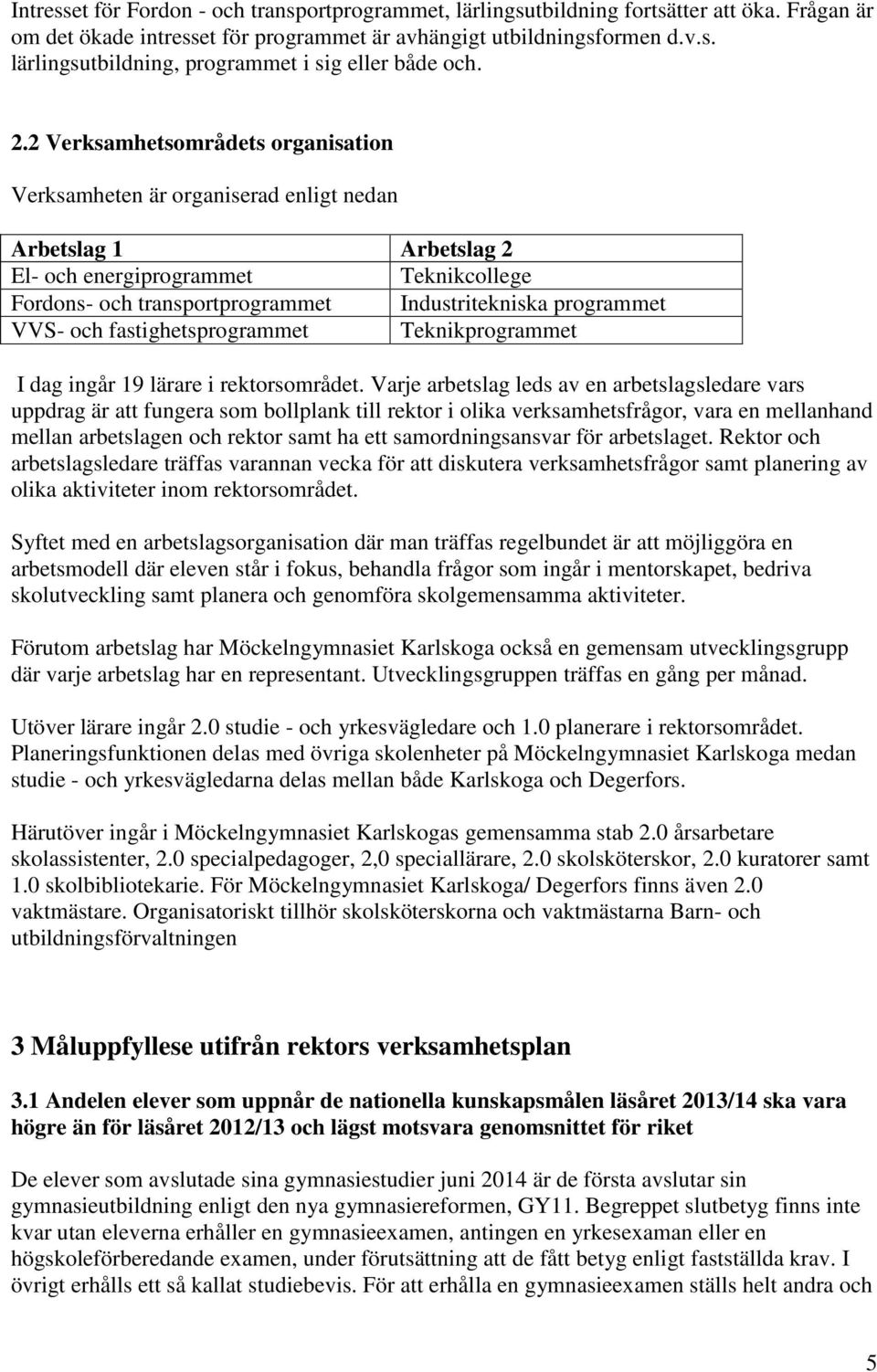 programmet VVS- och fastighetsprogrammet Teknikprogrammet I dag ingår 19 lärare i rektorsområdet.