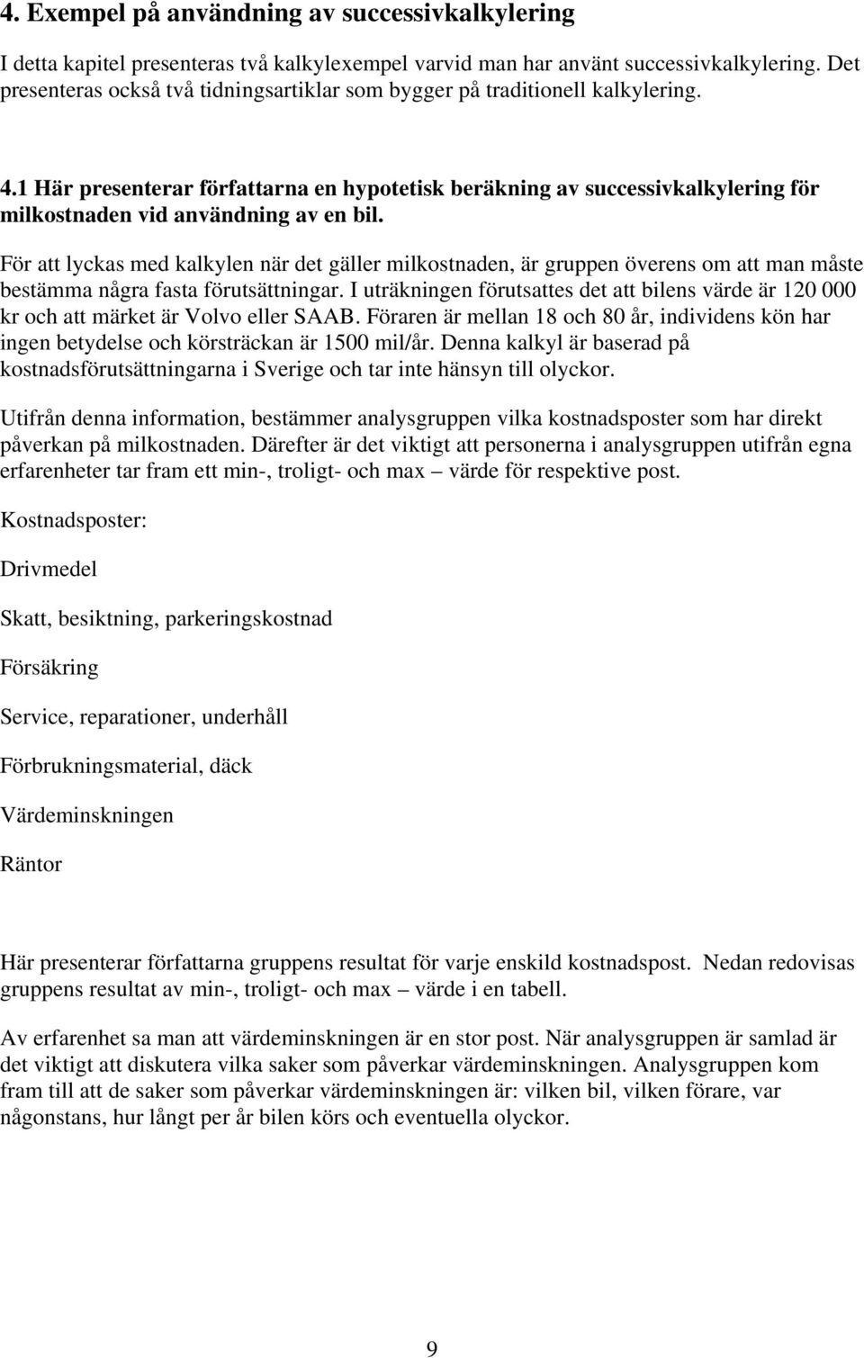 1 Här presenterar författarna en hypotetisk beräkning av successivkalkylering för milkostnaden vid användning av en bil.