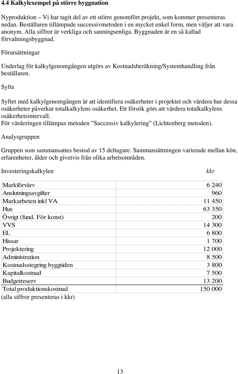 Förutsättningar Underlag för kalkylgenomgången utgörs av Kostnadsberäkning/Systemhandling från beställaren.