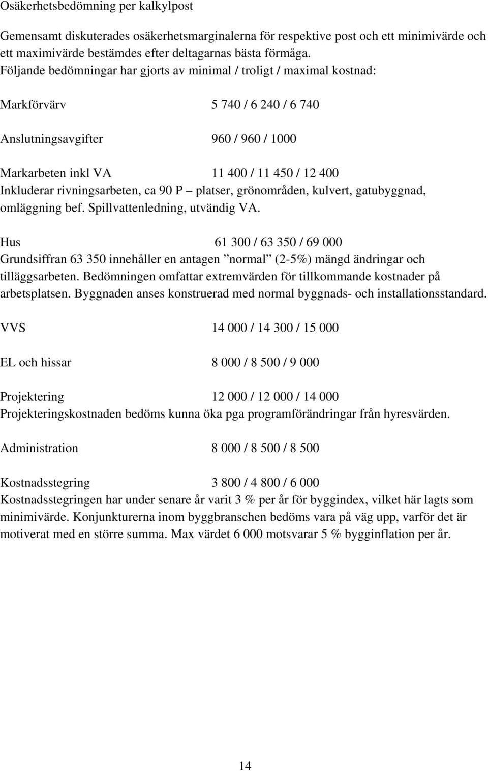 rivningsarbeten, ca 90 P platser, grönområden, kulvert, gatubyggnad, omläggning bef. Spillvattenledning, utvändig VA.