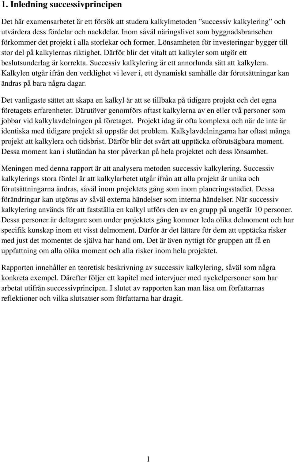 Därför blir det vitalt att kalkyler som utgör ett beslutsunderlag är korrekta. Successiv kalkylering är ett annorlunda sätt att kalkylera.