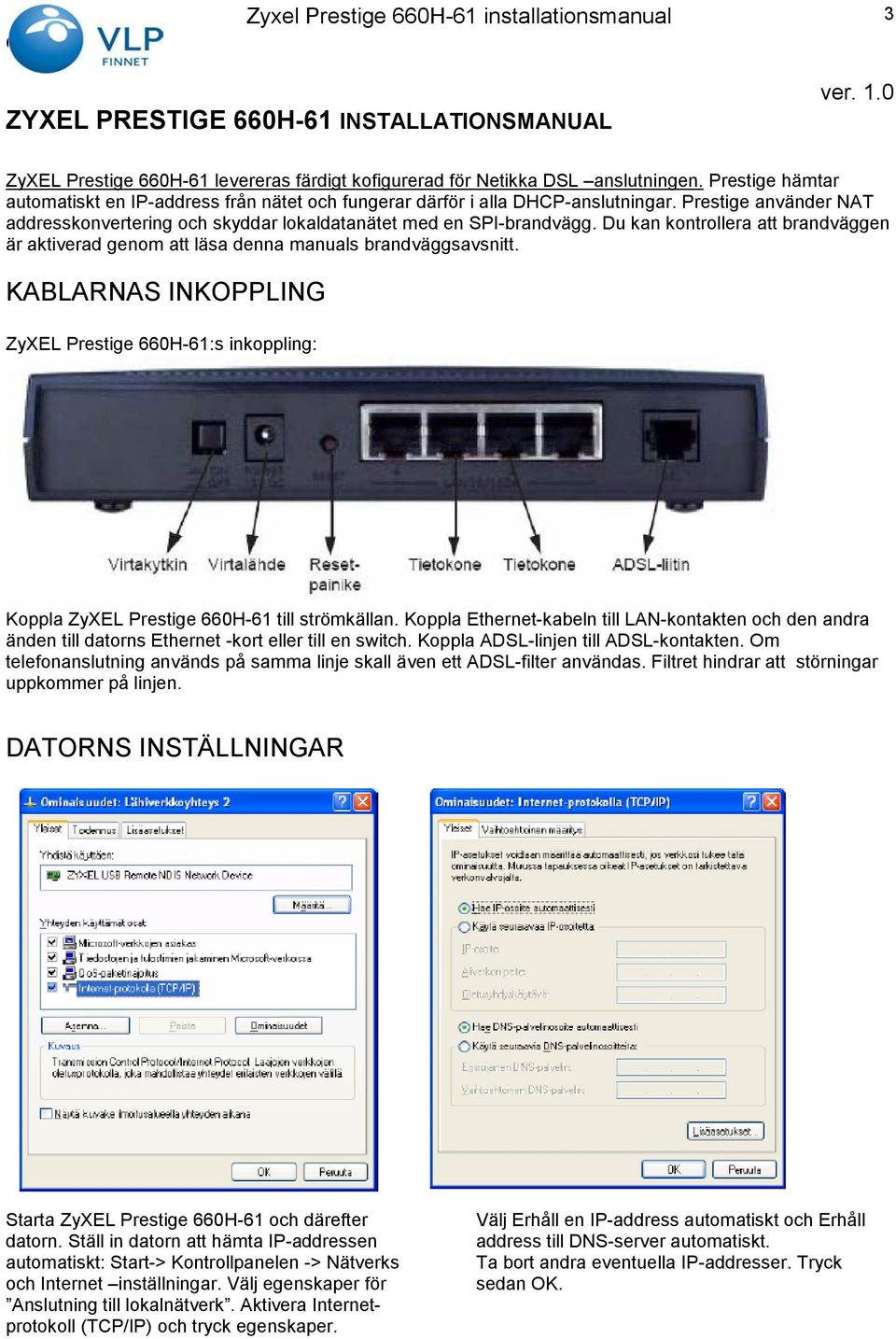 Du kan kontrollera att brandväggen är aktiverad genom att läsa denna manuals brandväggsavsnitt.