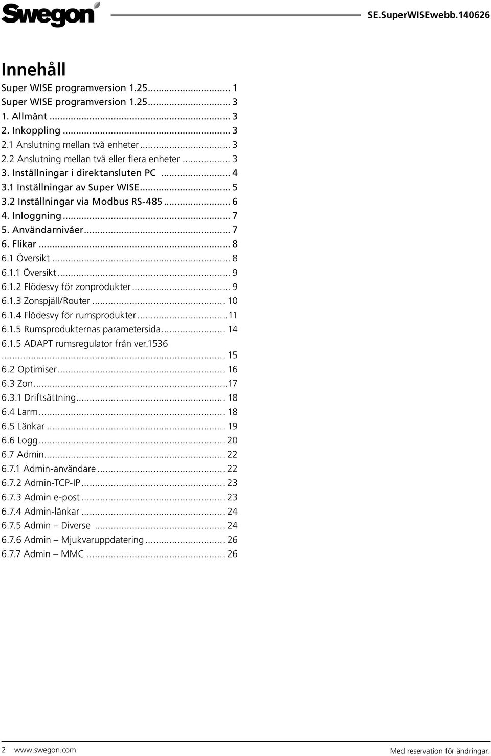 1.2 Flödesvy för zonprodukter... 9 6.1.3 Zonspjäll/Router... 10 6.1.4 Flödesvy för rumsprodukter...11 6.1.5 Rumsprodukternas parametersida... 14 6.1.5 ADAPT rumsregulator från ver.1536... 15 6.