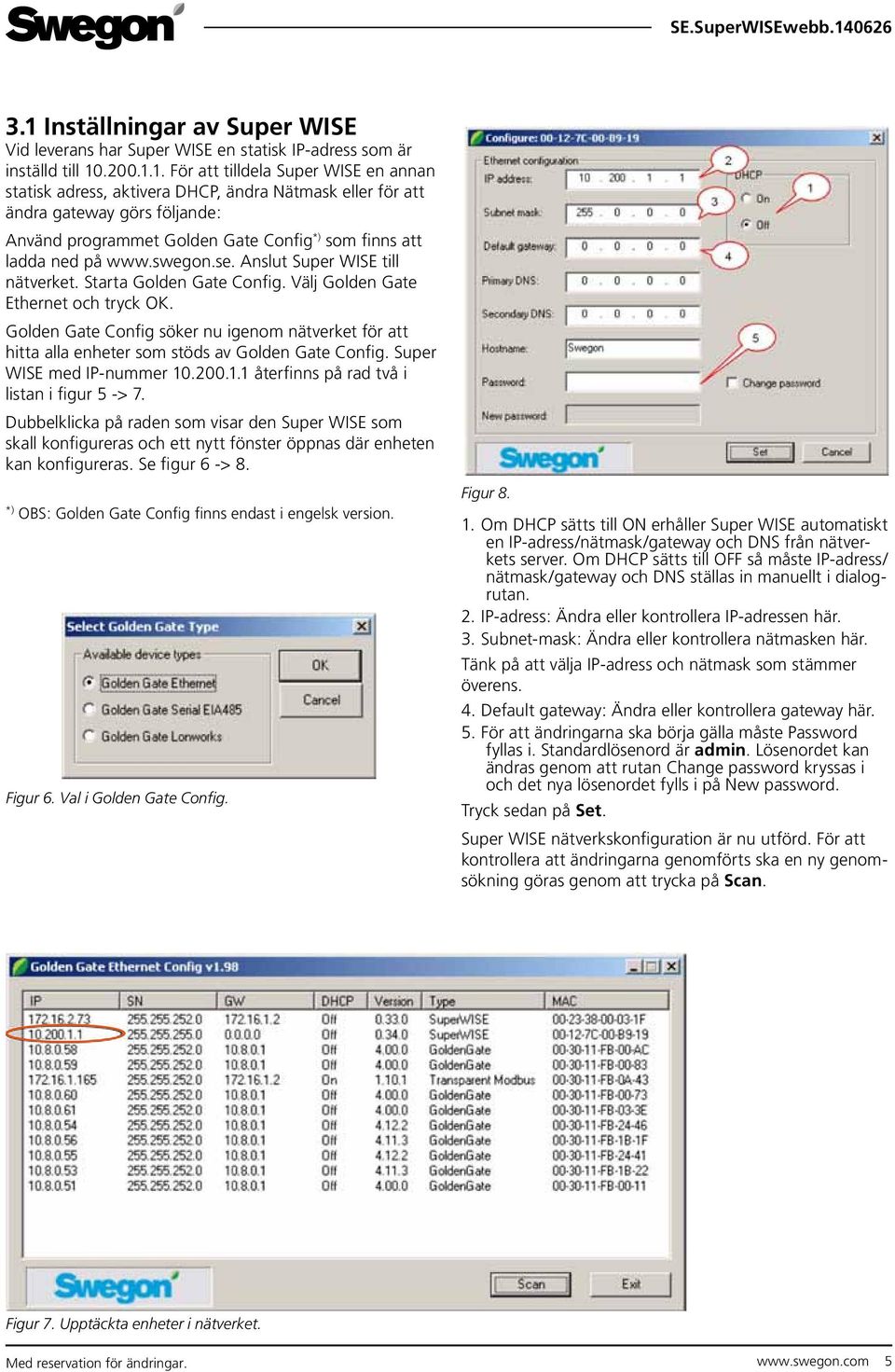 Välj Golden Gate Ethernet och tryck OK. Golden Gate Config söker nu igenom nätverket för att hitta alla enheter som stöds av Golden Gate Config. Super WISE med IP-nummer 10