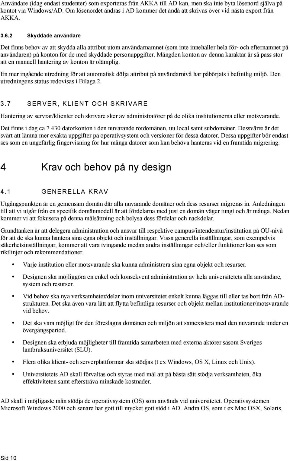 2 Skyddade användare Det finns behv av att skydda alla attribut utm användarnamnet (sm inte innehåller hela för- ch efternamnet på användaren) på kntn för de med skyddade persnuppgifter.