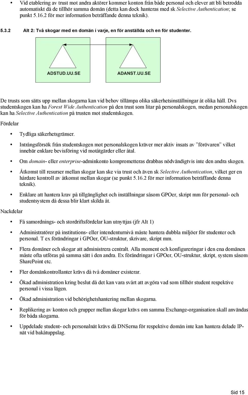 De trusts sm sätts upp mellan skgarna kan vid behv tillämpa lika säkerhetsinställningar åt lika håll.
