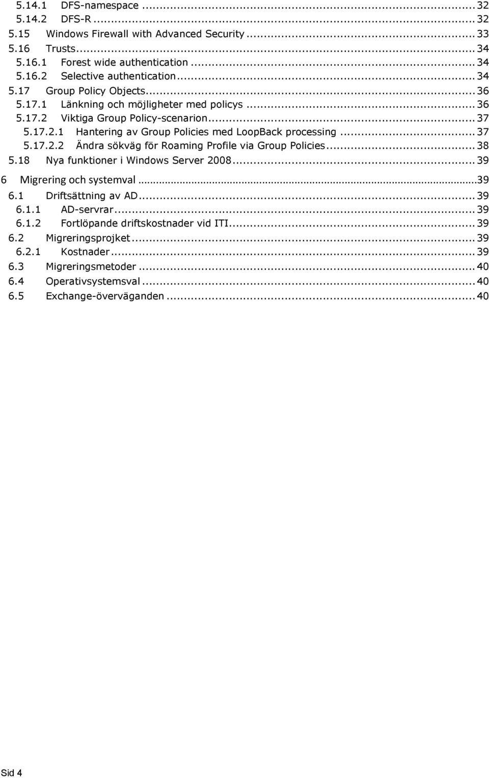 .. 38 5.18 Nya funktiner i Windws Server 2008... 39 6 Migrering ch systemval...39 6.1 Driftsättning av AD... 39 6.1.1 AD-servrar... 39 6.1.2 Frtlöpande driftskstnader vid ITI... 39 6.2 Migreringsprjket.