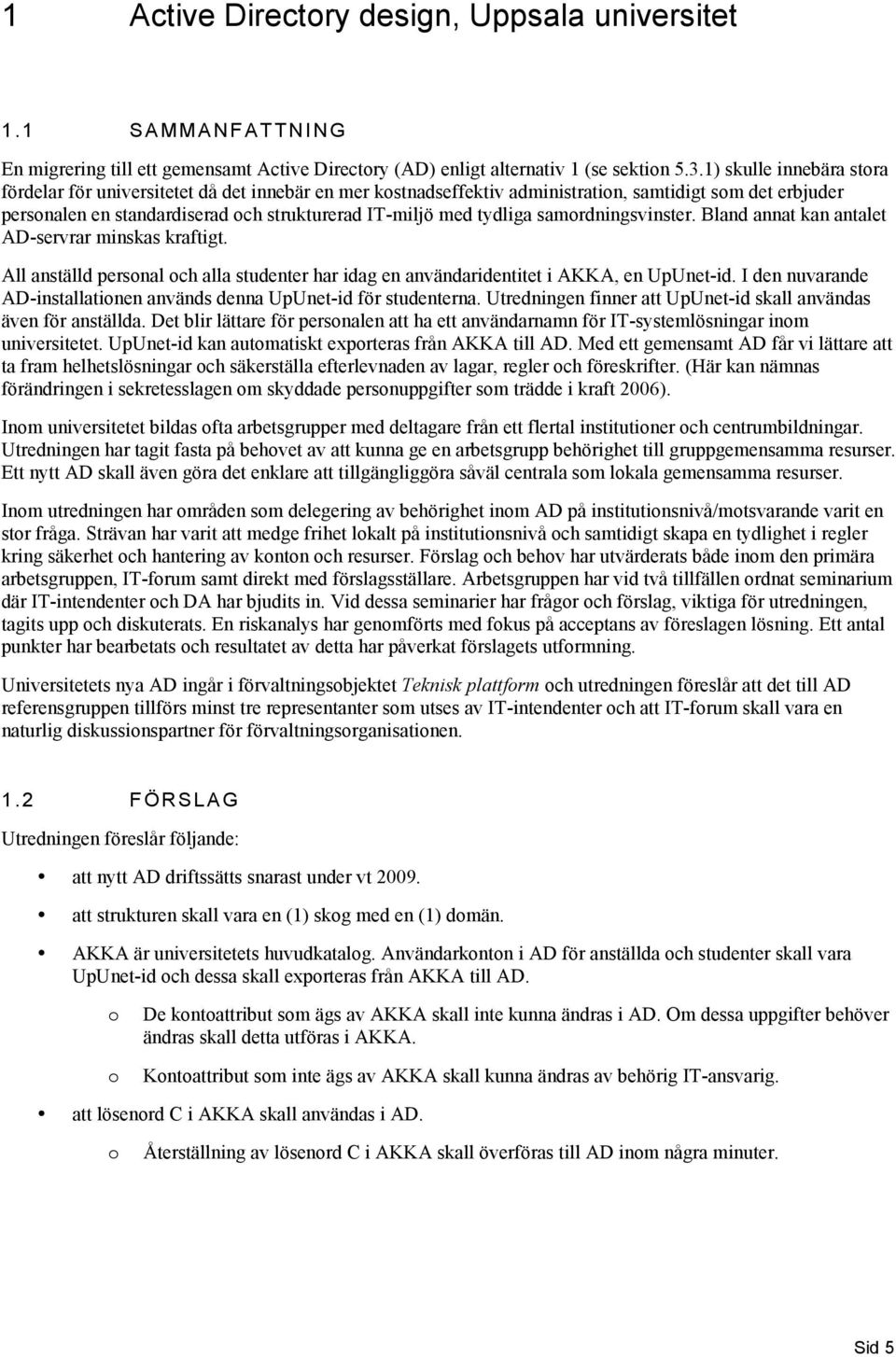 samrdningsvinster. Bland annat kan antalet AD-servrar minskas kraftigt. All anställd persnal ch alla studenter har idag en användaridentitet i AKKA, en UpUnet-id.