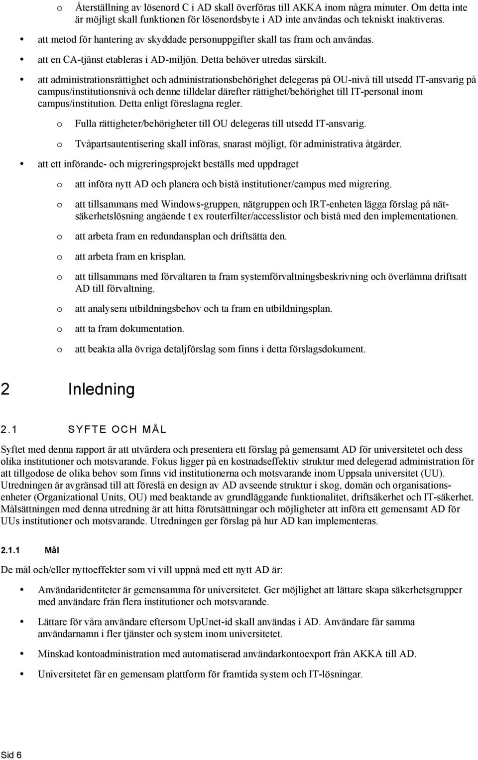 att administratinsrättighet ch administratinsbehörighet delegeras på OU-nivå till utsedd IT-ansvarig på campus/institutinsnivå ch denne tilldelar därefter rättighet/behörighet till IT-persnal inm