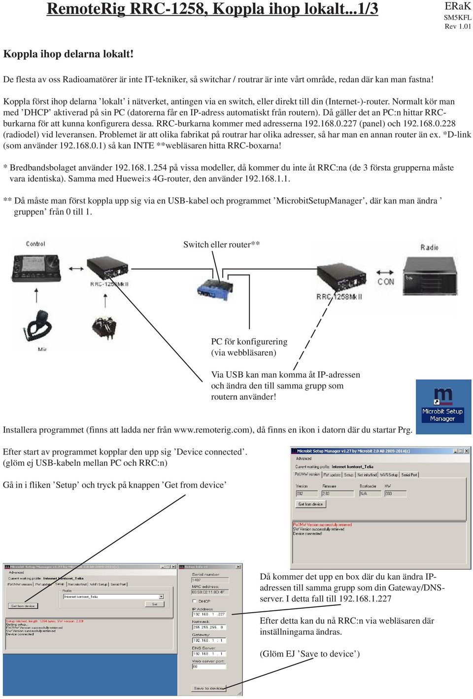 Normalt kör man med DHCP aktiverad på sin PC (datorerna får en IP-adress automatiskt från routern). Då gäller det an PC:n hittar RRCburkarna för att kunna konfigurera dessa.
