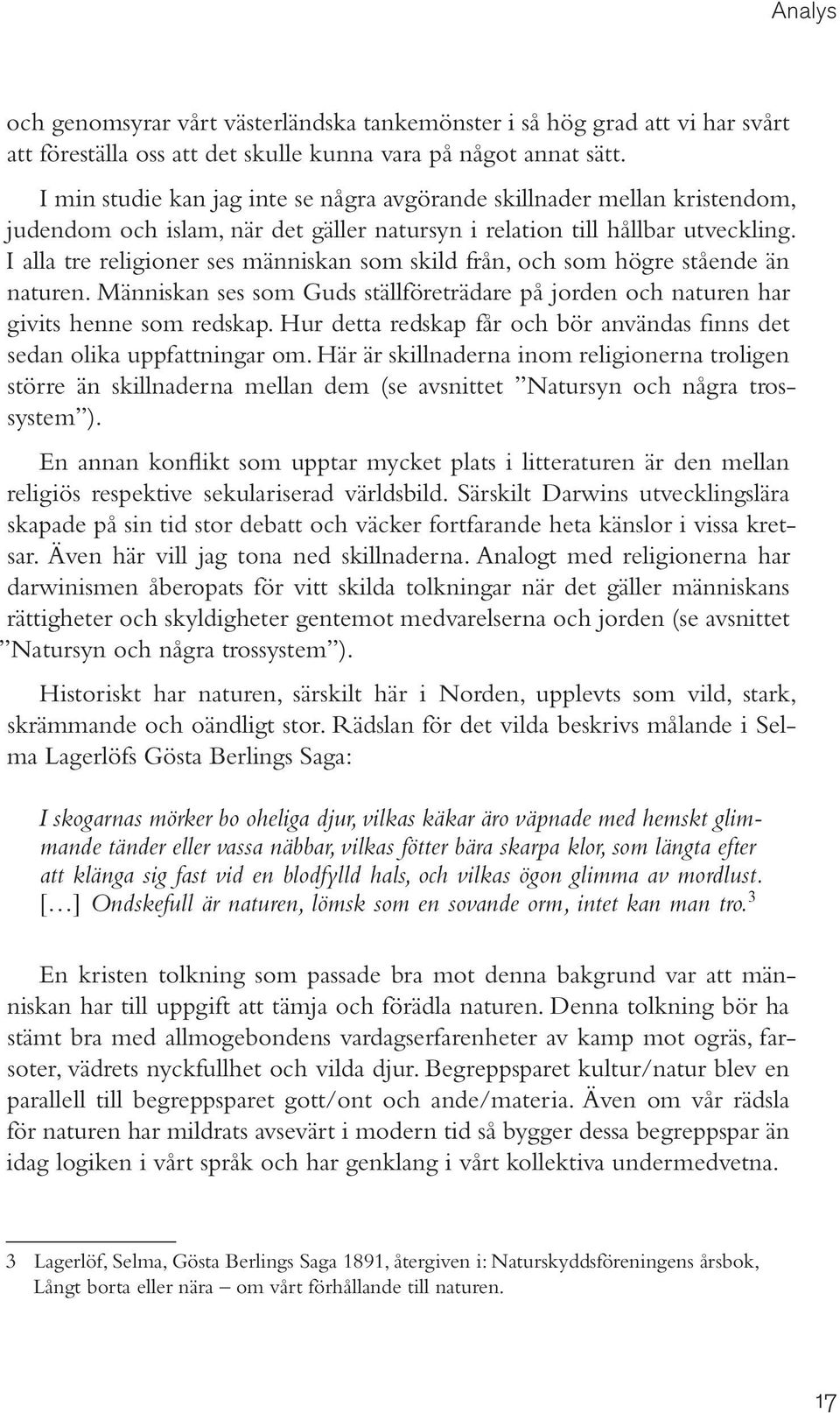 I alla tre religioner ses människan som skild från, och som högre stående än naturen. Människan ses som Guds ställföreträdare på jorden och naturen har givits henne som redskap.