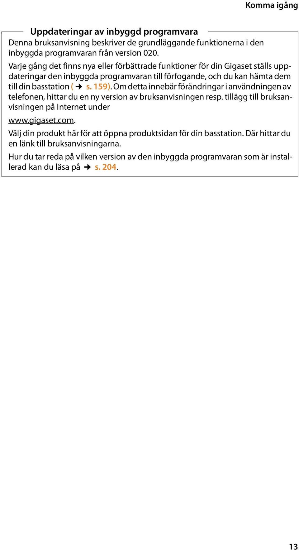 Om detta innebär förändringar i användningen av telefonen, hittar du en ny version av bruksanvisningen resp. tillägg till bruksanvisningen på Internet under www.gigaset.com.