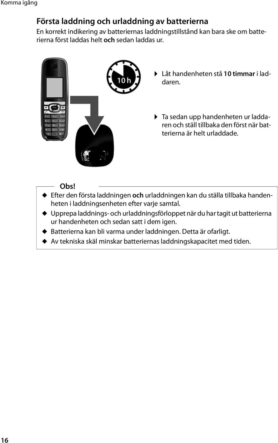 u Efter den första laddningen och urladdningen kan du ställa tillbaka handenheten i laddningsenheten efter varje samtal.