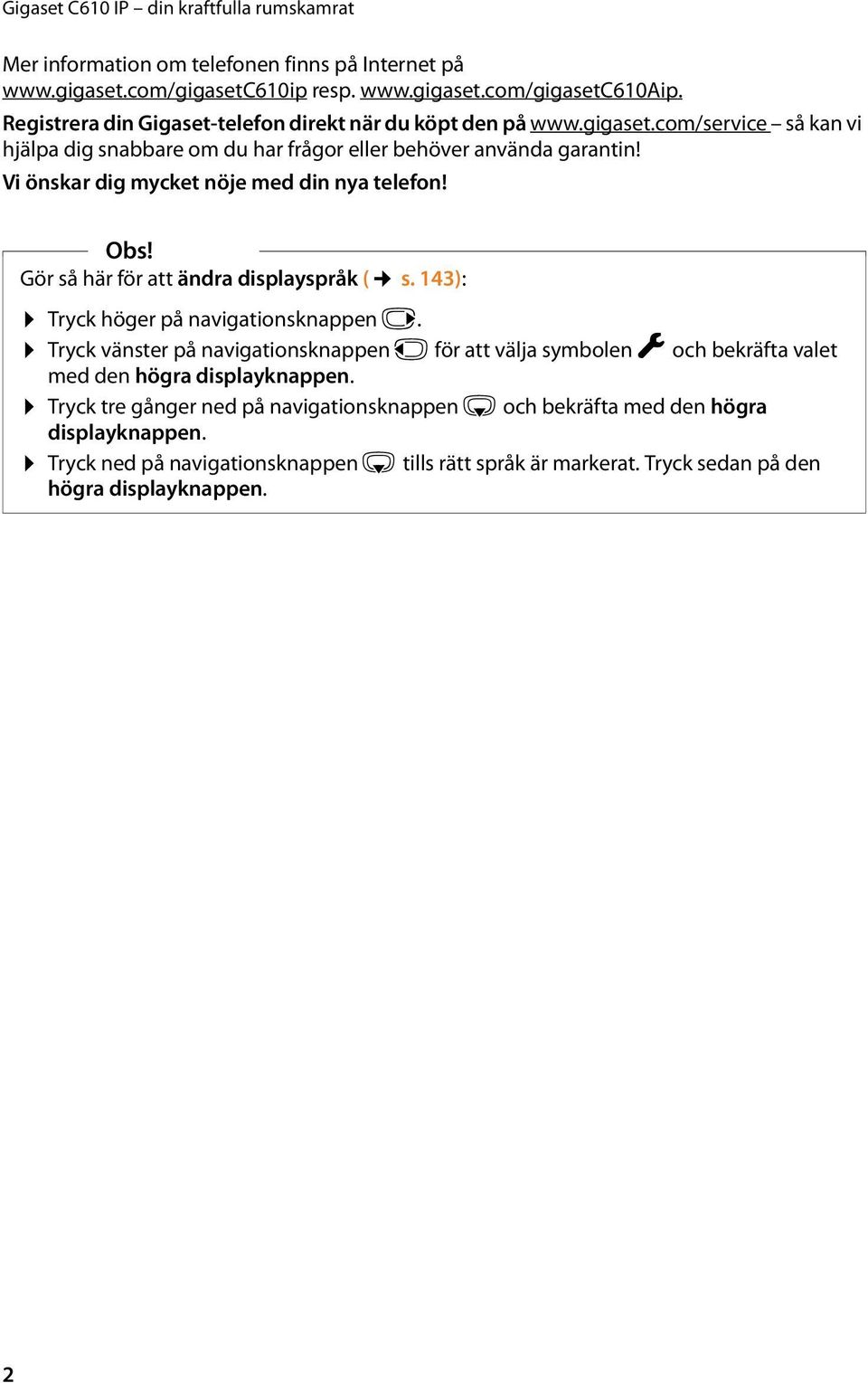 Vi önskar dig mycket nöje med din nya telefon! Obs! Gör så här för att ändra displayspråk ( s. 143): Tryck höger på navigationsknappen v.