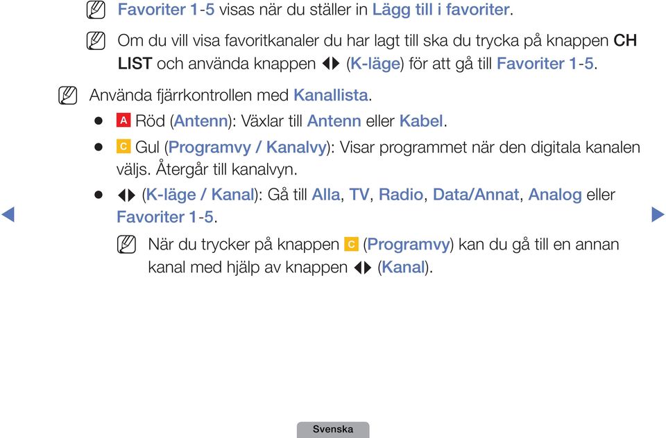 N Använda fjärrkontrollen med Kanallista. C A Röd B (Antenn): D Växlar till Antenn eller Kabel.