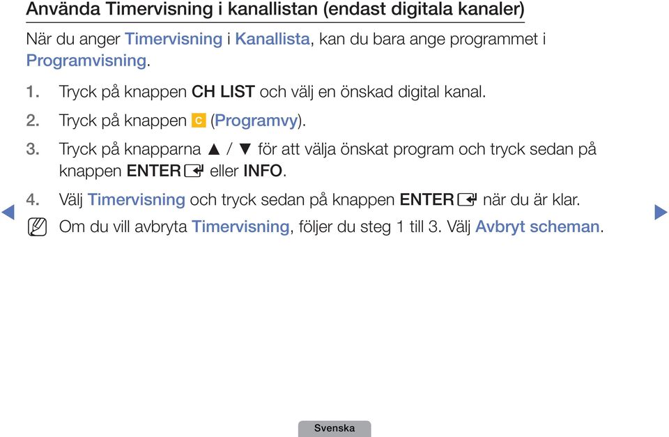 A B D 3. Tryck på knapparna / för att välja önskat program och tryck sedan på knappen ENTERE eller INFO. 4.