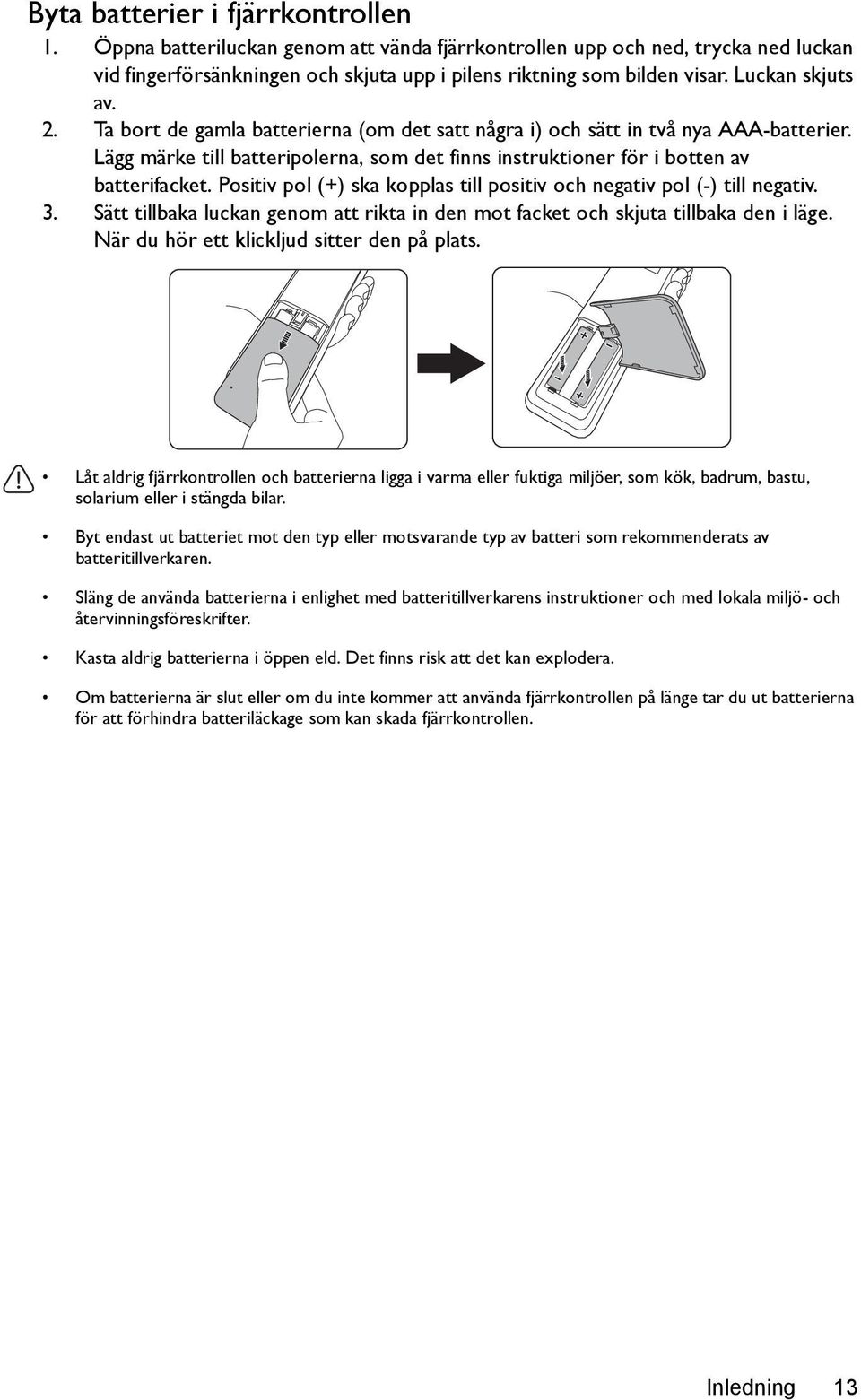 Positiv pol (+) ska kopplas till positiv och negativ pol (-) till negativ. 3. Sätt tillbaka luckan genom att rikta in den mot facket och skjuta tillbaka den i läge.