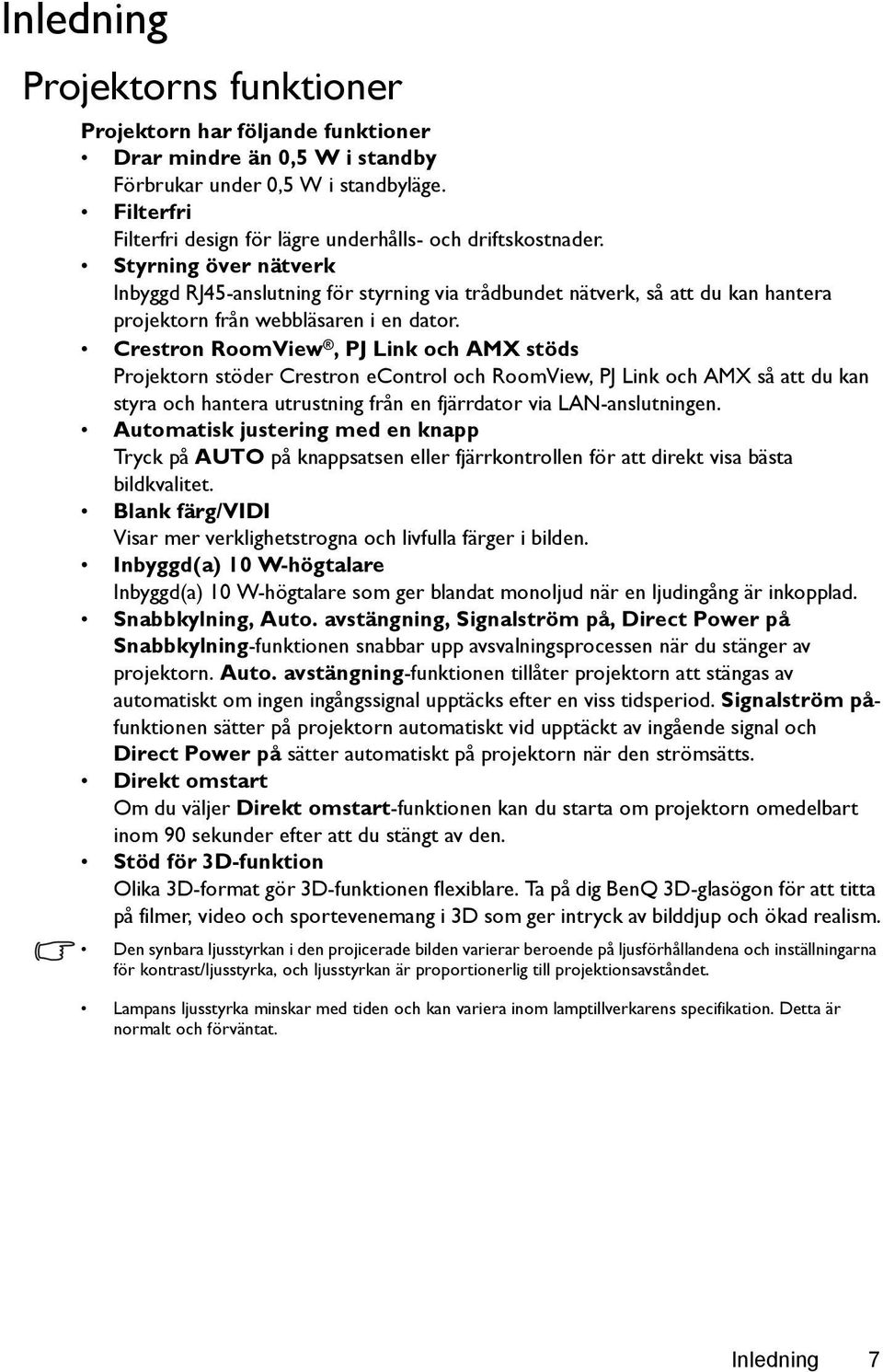 Styrning över nätverk Inbyggd RJ45-anslutning för styrning via trådbundet nätverk, så att du kan hantera projektorn från webbläsaren i en dator.