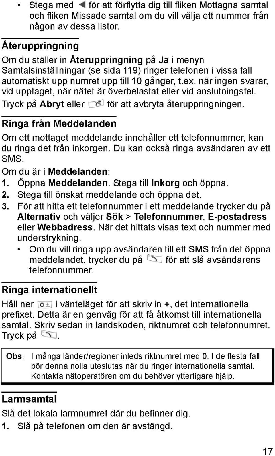 när ingen svarar, vid upptaget, när nätet är överbelastat eller vid anslutningsfel. Tryck på Abryt eller för att avbryta återuppringningen.