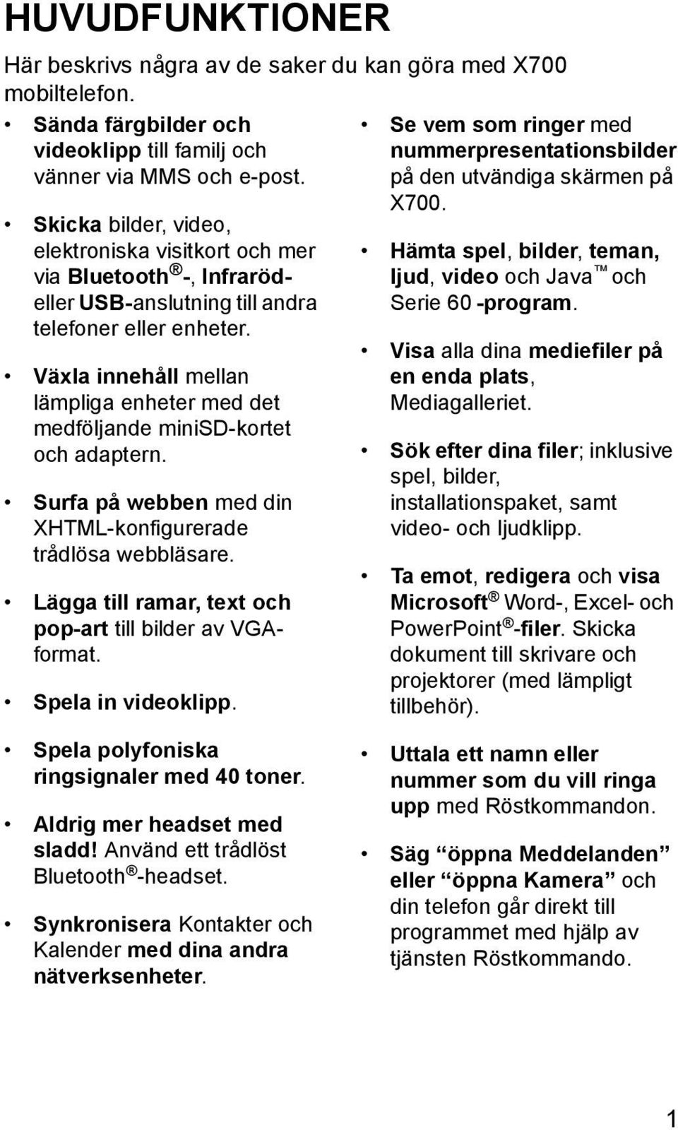 Växla innehåll mellan lämpliga enheter med det medföljande minisd-kortet och adaptern. Surfa på webben med din XHTML-konfigurerade trådlösa webbläsare.