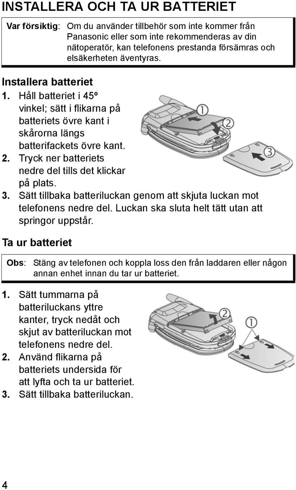 Ta ur batteriet Om du använder tillbehör som inte kommer från Panasonic eller som inte rekommenderas av din nätoperatör, kan telefonens prestanda försämras och elsäkerheten äventyras.